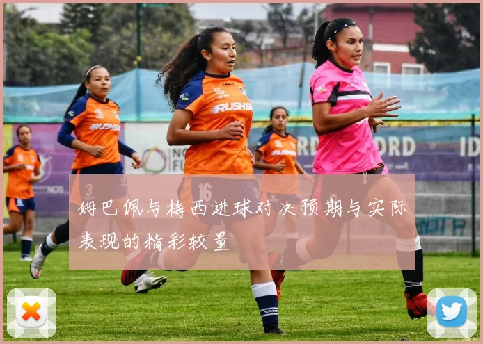姆巴佩与梅西进球对决预期与实际表现的精彩较量